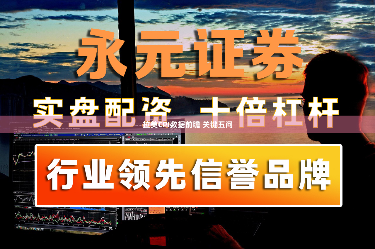 拉美CPI数据前瞻 关键五问