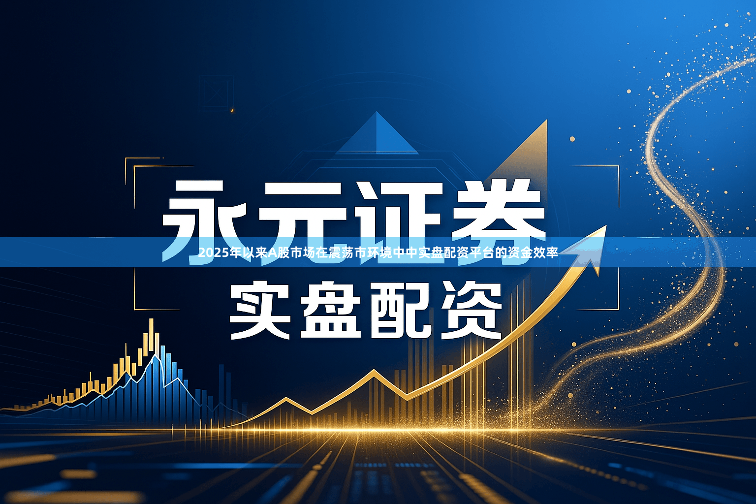 2025年以来A股市场在震荡市环境中中实盘配资平台的资金效率
