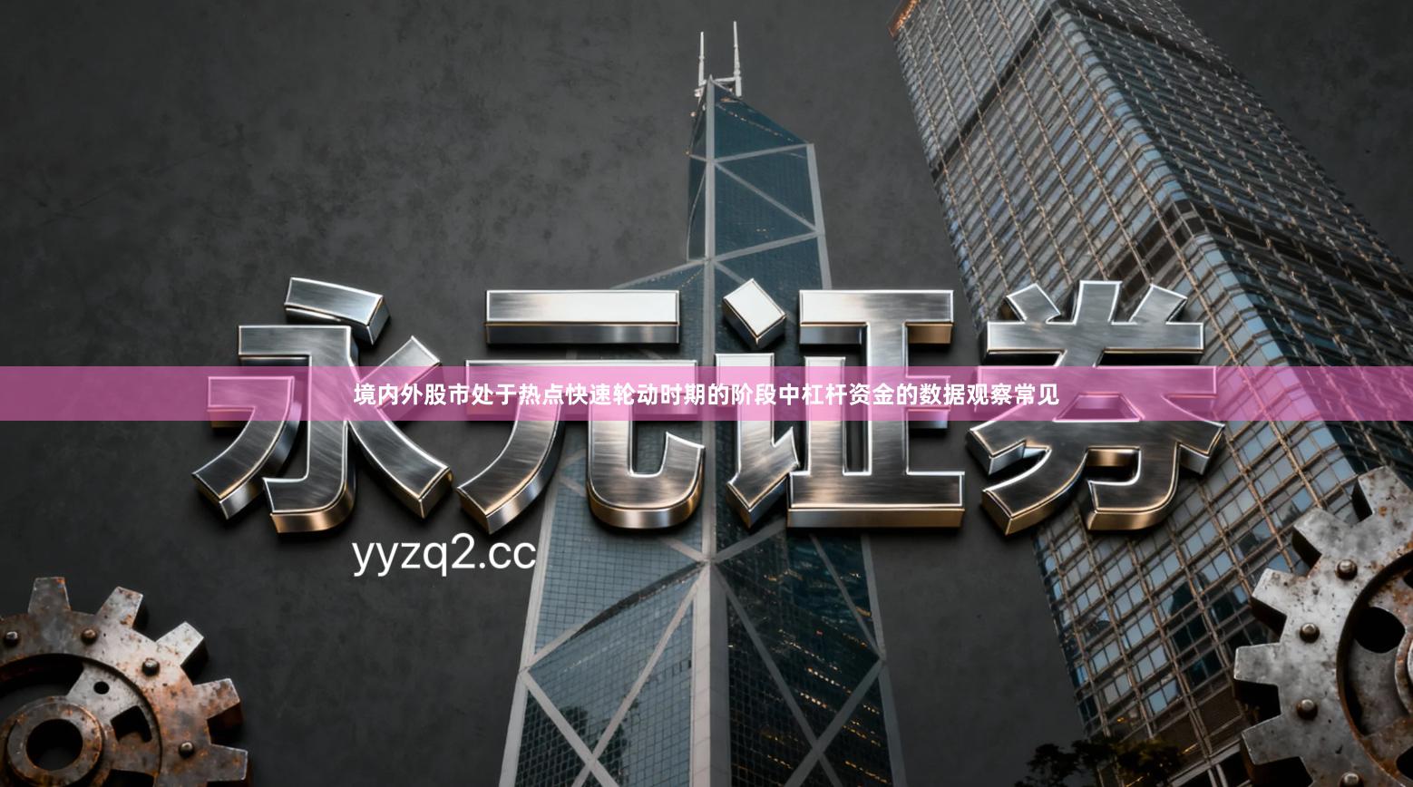 境内外股市处于热点快速轮动时期的阶段中杠杆资金的数据观察常见