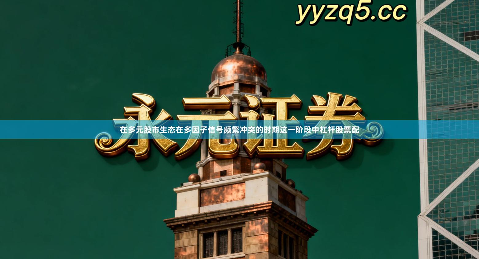 在多元股市生态在多因子信号频繁冲突的时期这一阶段中杠杆股票配