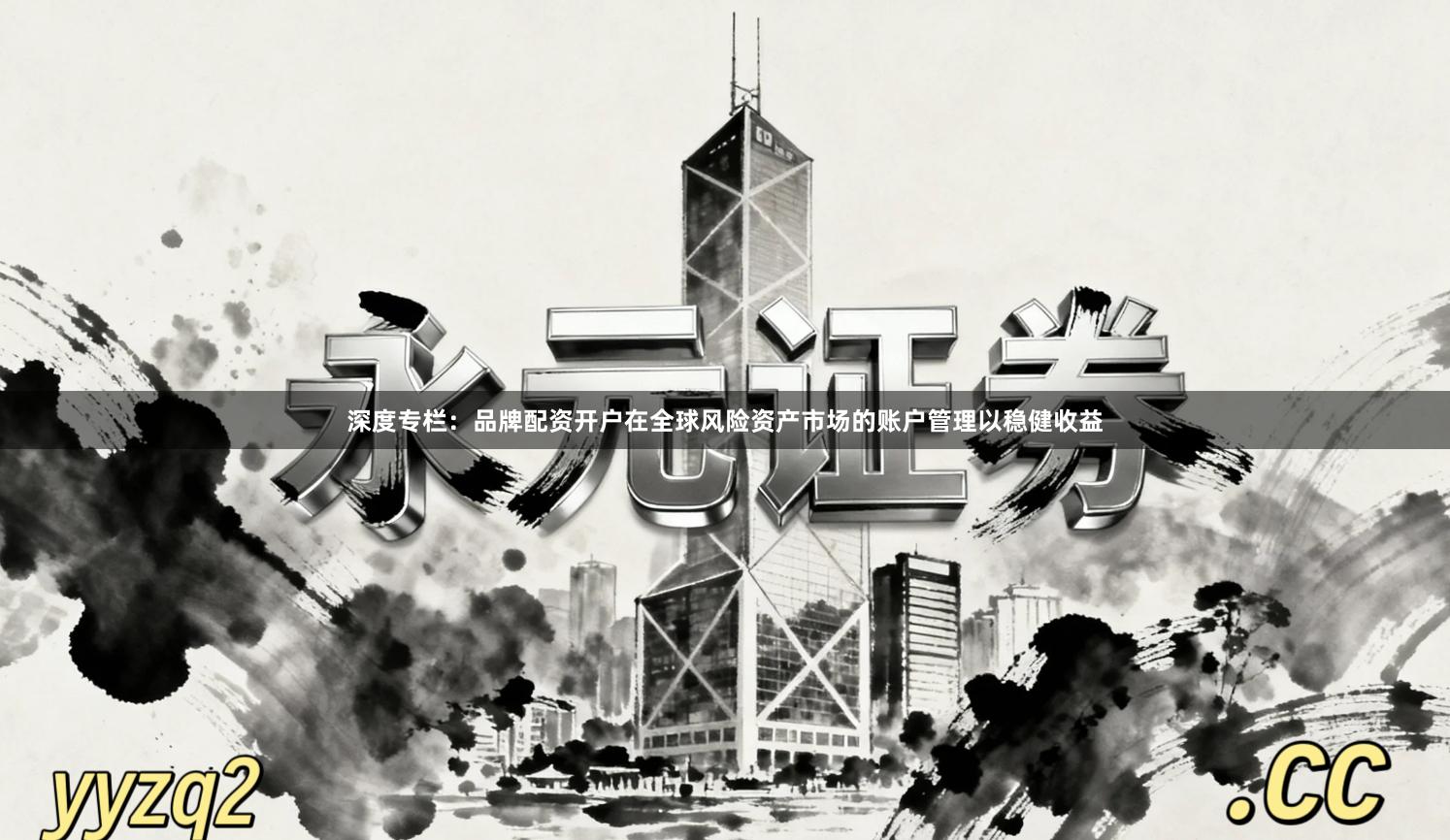 深度专栏:品牌配资开户在全球风险资产市场的账户管理以稳健收益